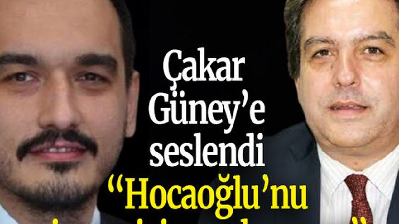 Çakar Güney’e seslendi “Hocaoğlu’nu insan içine sokmayın”